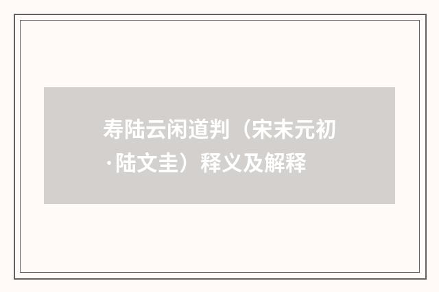 寿陆云闲道判（宋末元初·陆文圭）释义及解释