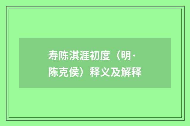寿陈淇涯初度（明·陈克侯）释义及解释