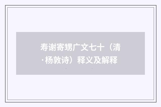 寿谢寄甥广文七十（清·杨敦诗）释义及解释