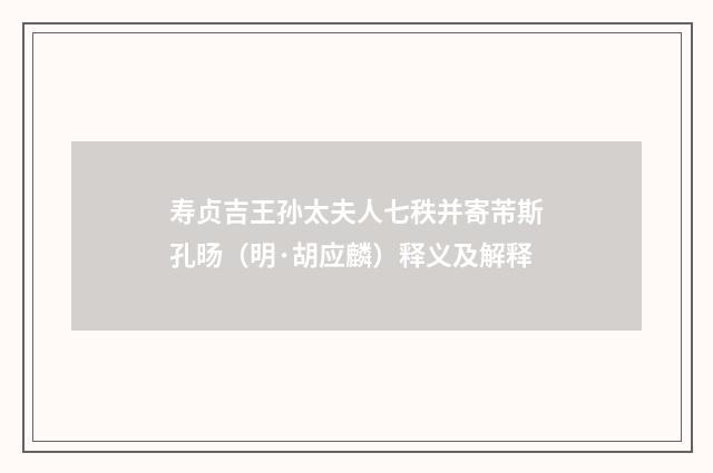 寿贞吉王孙太夫人七秩并寄芾斯孔旸（明·胡应麟）释义及解释