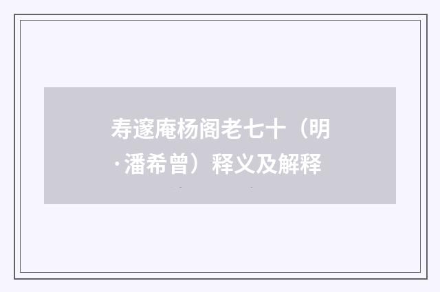 寿邃庵杨阁老七十（明·潘希曾）释义及解释
