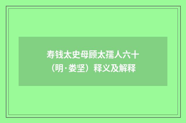 寿钱太史母顾太孺人六十（明·娄坚）释义及解释