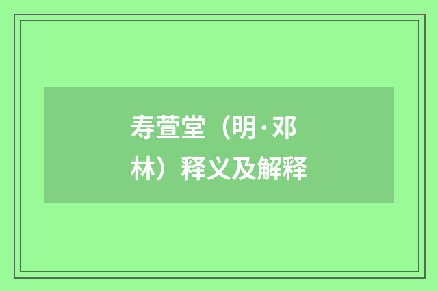 寿萱堂（明·邓林）释义及解释