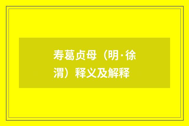 寿葛贞母（明·徐渭）释义及解释