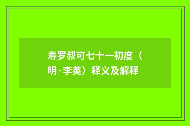 寿罗叔可七十一初度（明·李英）释义及解释