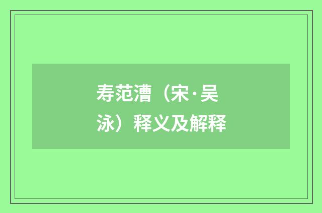 寿范漕（宋·吴泳）释义及解释