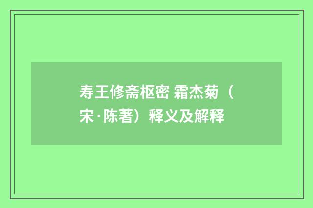 寿王修斋枢密 霜杰菊（宋·陈著）释义及解释