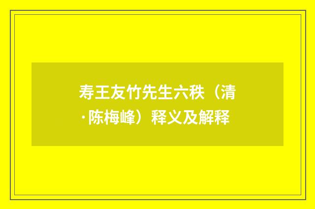 寿王友竹先生六秩（清·陈梅峰）释义及解释