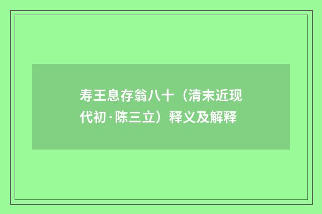 寿王息存翁八十（清末近现代初·陈三立）释义及解释