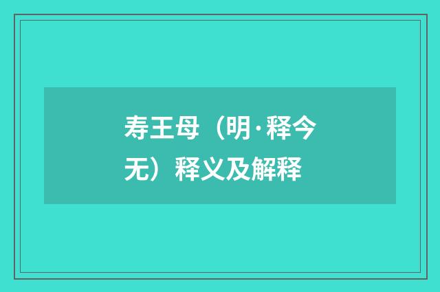 寿王母（明·释今无）释义及解释