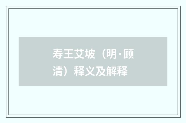 寿王艾坡（明·顾清）释义及解释