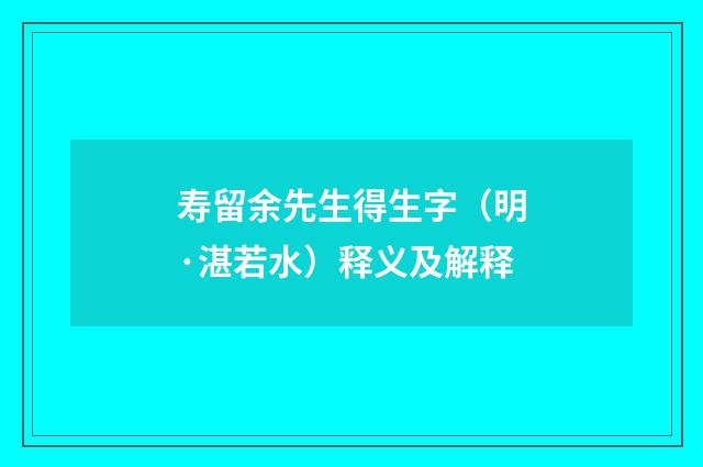 寿留余先生得生字（明·湛若水）释义及解释