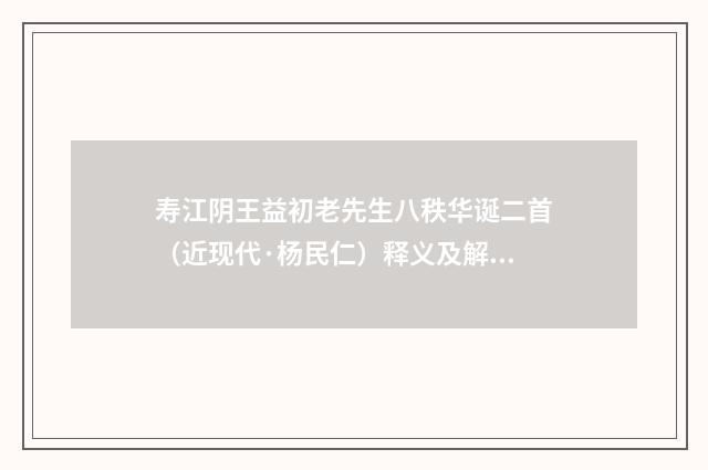 寿江阴王益初老先生八秩华诞二首（近现代·杨民仁）释义及解释
