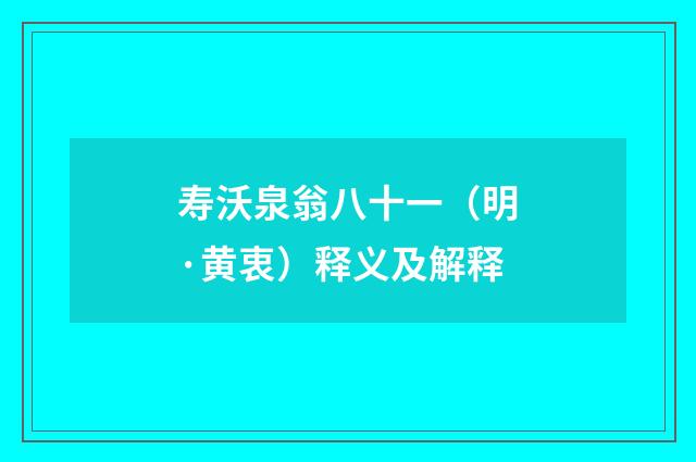 寿沃泉翁八十一（明·黄衷）释义及解释