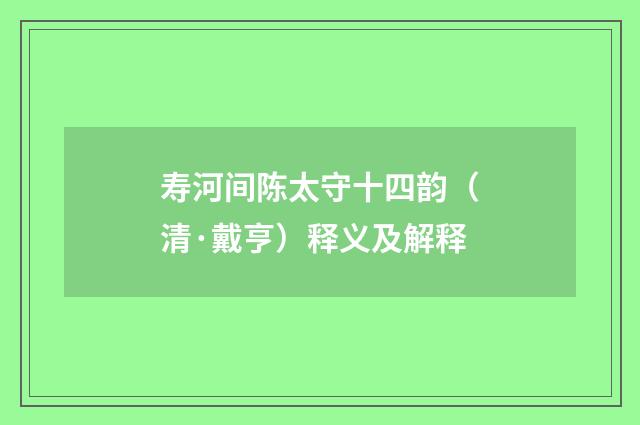 寿河间陈太守十四韵（清·戴亨）释义及解释