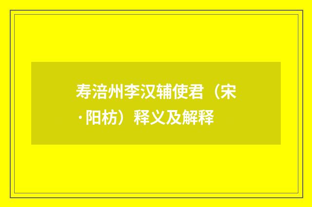 寿涪州李汉辅使君（宋·阳枋）释义及解释