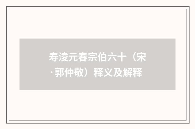 寿淩元春宗伯六十（宋·郭仲敬）释义及解释