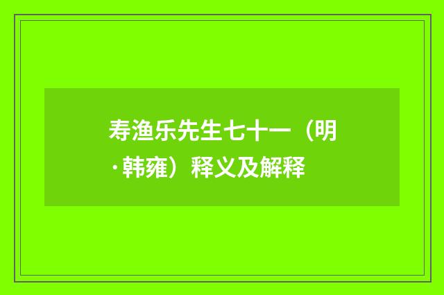 寿渔乐先生七十一（明·韩雍）释义及解释