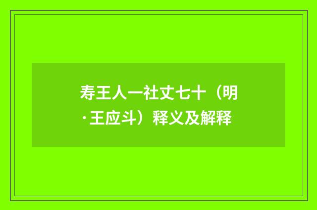 寿王人一社丈七十（明·王应斗）释义及解释