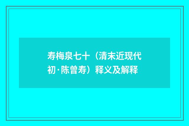 寿梅泉七十（清末近现代初·陈曾寿）释义及解释