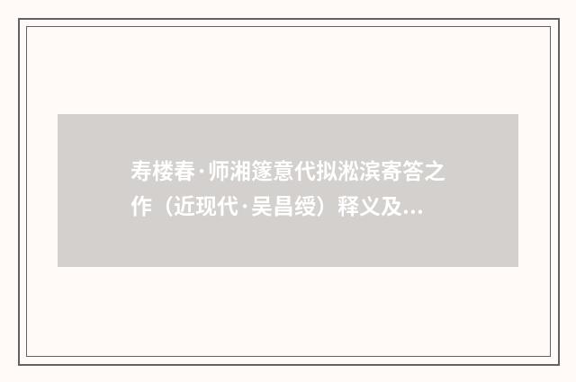 寿楼春·师湘篴意代拟淞滨寄答之作（近现代·吴昌绶）释义及解释