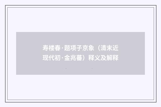 寿楼春·题项子京象（清末近现代初·金兆蕃）释义及解释