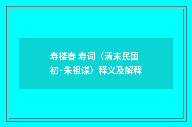 寿楼春 寿词（清末民国初·朱祖谋）释义及解释