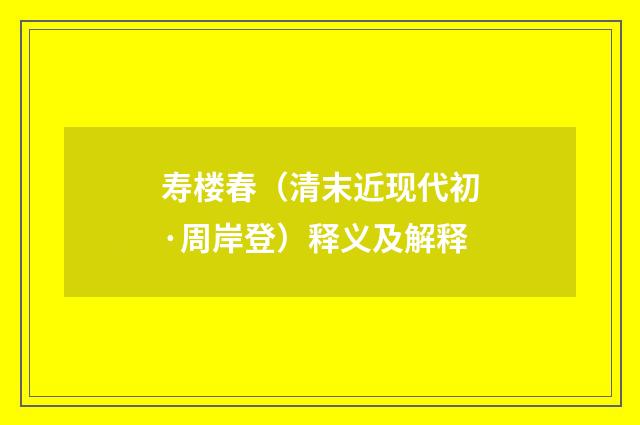 寿楼春（清末近现代初·周岸登）释义及解释