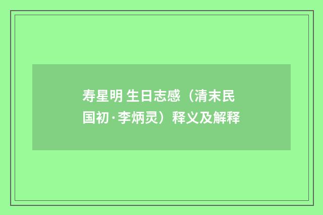 寿星明 生日志感（清末民国初·李炳灵）释义及解释