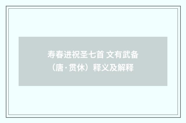 寿春进祝圣七首 文有武备（唐·贯休）释义及解释