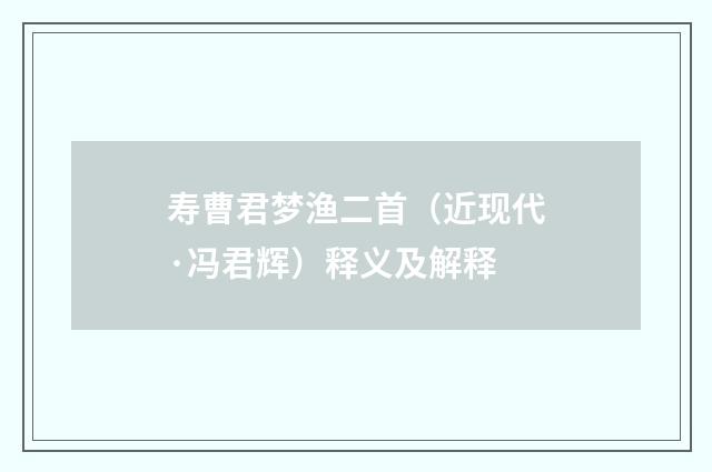 寿曹君梦渔二首（近现代·冯君辉）释义及解释