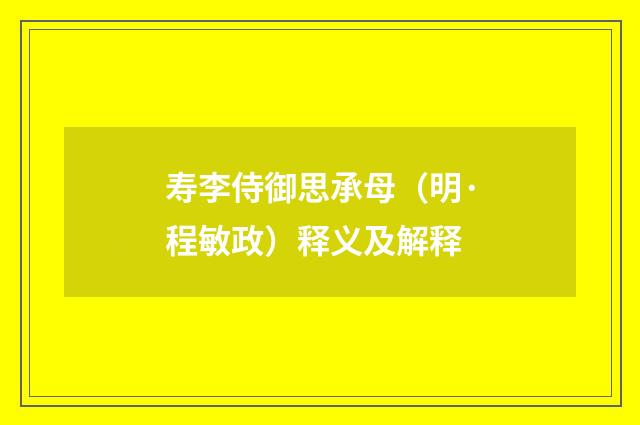 寿李侍御思承母（明·程敏政）释义及解释