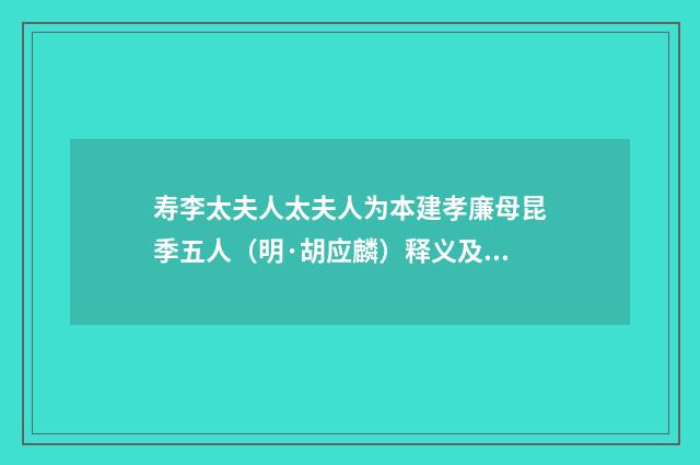 寿李太夫人太夫人为本建孝廉母昆季五人（明·胡应麟）释义及解释