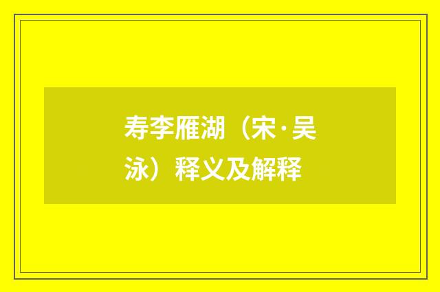 寿李雁湖（宋·吴泳）释义及解释