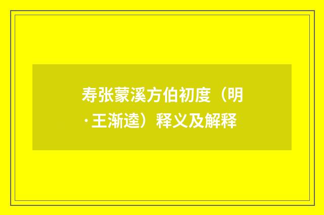 寿张蒙溪方伯初度（明·王渐逵）释义及解释