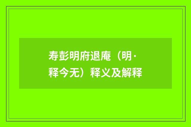 寿彭明府退庵（明·释今无）释义及解释