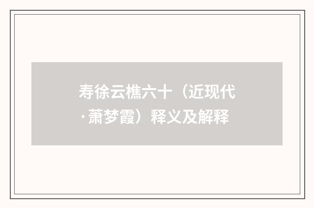 寿徐云樵六十（近现代·萧梦霞）释义及解释