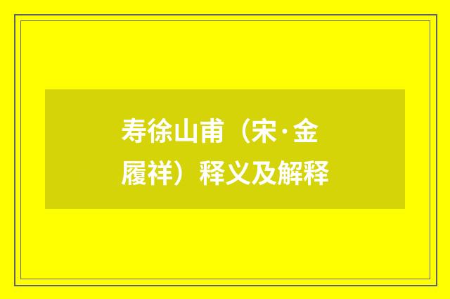 寿徐山甫（宋·金履祥）释义及解释