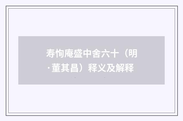 寿恂庵盛中舍六十（明·董其昌）释义及解释