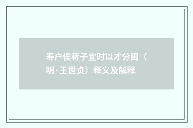 寿户侯蒋子宜时以才分阃（明·王世贞）释义及解释