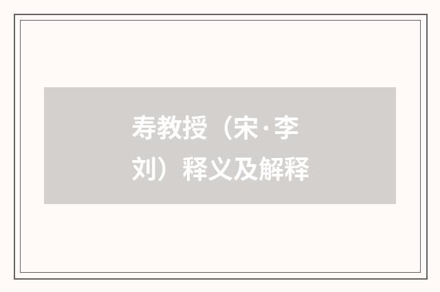 寿教授（宋·李刘）释义及解释