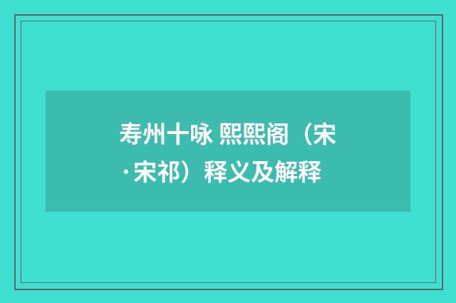 寿州十咏 熙熙阁（宋·宋祁）释义及解释