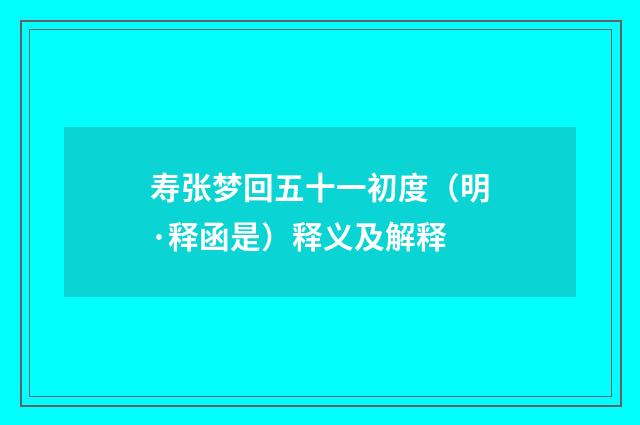 寿张梦回五十一初度（明·释函是）释义及解释