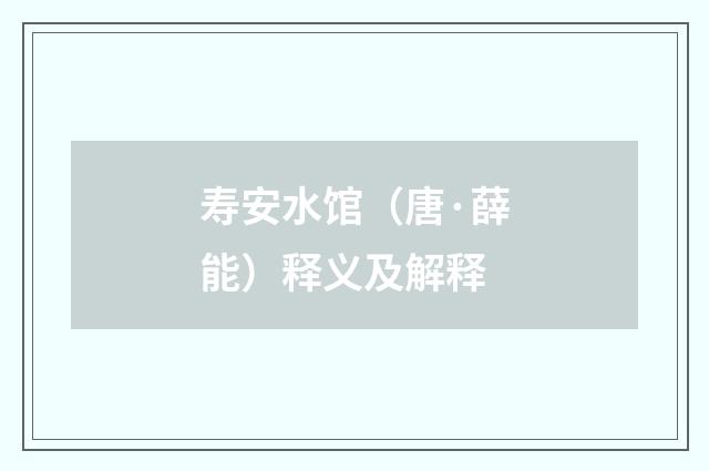 寿安水馆（唐·薛能）释义及解释