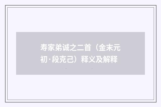 寿家弟诚之二首（金末元初·段克己）释义及解释