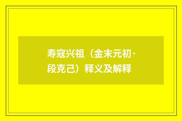 寿寇兴祖（金末元初·段克己）释义及解释