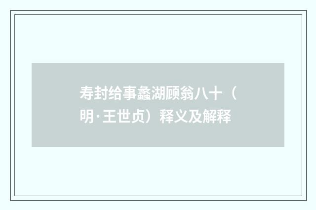 寿封给事蠡湖顾翁八十（明·王世贞）释义及解释