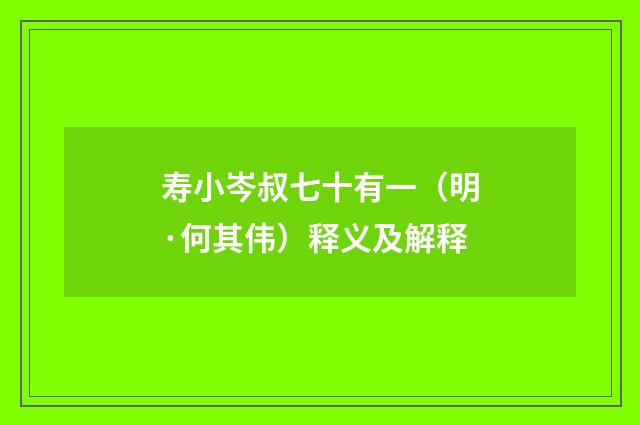 寿小岑叔七十有一（明·何其伟）释义及解释