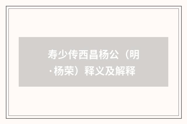 寿少传西昌杨公（明·杨荣）释义及解释