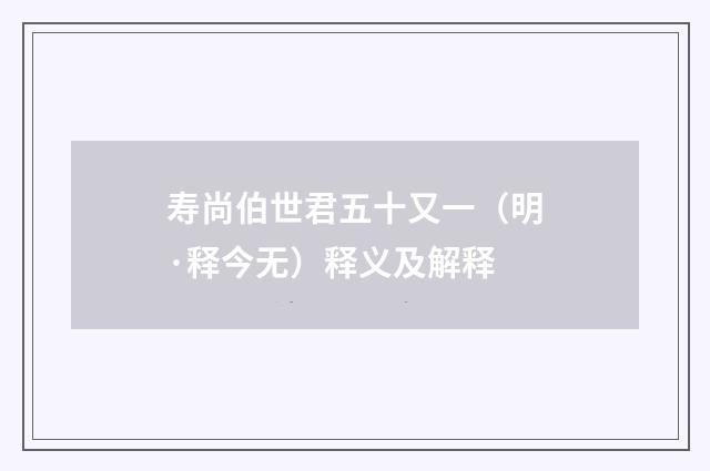 寿尚伯世君五十又一（明·释今无）释义及解释
